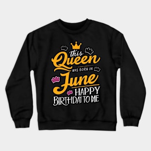 This Queen Was Born In June Happy Birthday To Me Crewneck Sweatshirt